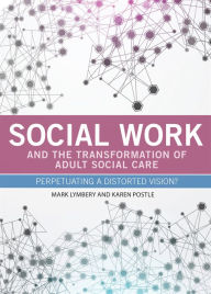 Title: Social Work and the Transformation of Adult Social Care: Perpetuating a Distorted Vision?, Author: Mark Lymbery