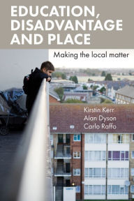 Title: Education, Disadvantage and Place: Making the Local Matter, Author: Kirstin Kerr