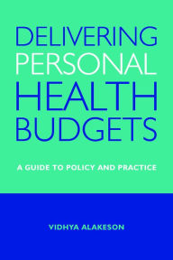 Title: Delivering Personal Health Budgets: A Guide to Policy and Practice, Author: Vidhya Alakeson