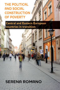 Title: The Political and Social Construction of Poverty: Central and Eastern European Countries in Transition, Author: Serena Romano