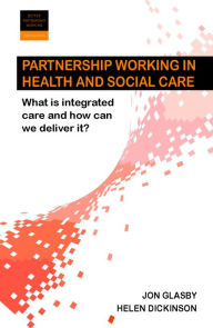 Title: Partnership Working in Health and Social Care: What is Integrated Care and How Can We Deliver It?, Author: Jon Glasby
