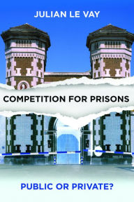 Title: Competition for Prisons: Public or Private?, Author: Julian Le Vay