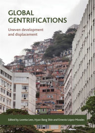 Title: Global Gentrifications: Uneven Development and Displacement / Edition 1, Author: Loretta Lees