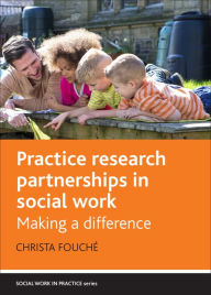 Title: Practice Research Partnerships in Social Work: Making a Difference, Author: Christa Fouché