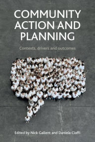 Title: Community Action and Planning: Contexts, Drivers and Outcomes, Author: Nick Gallent