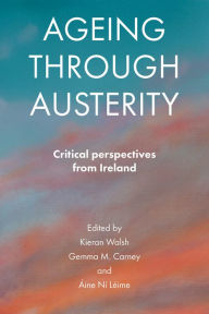 Title: Ageing through Austerity: Critical Perspectives from Ireland, Author: Kieran Walsh