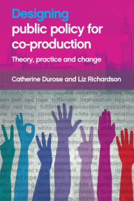 Title: Designing Public Policy for Co-production: Theory Practice and Change, Author: Catherine Durose