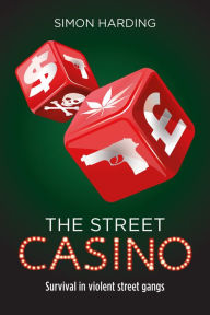 Title: The Street Casino: Survival in Violent Street Gangs, Author: Simon Harding