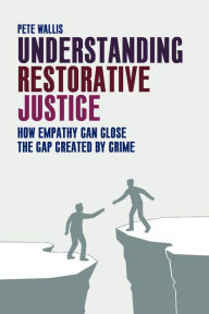 Title: Understanding Restorative Justice: How Empathy Can Close the Gap Created by Crime, Author: Pete Wallis