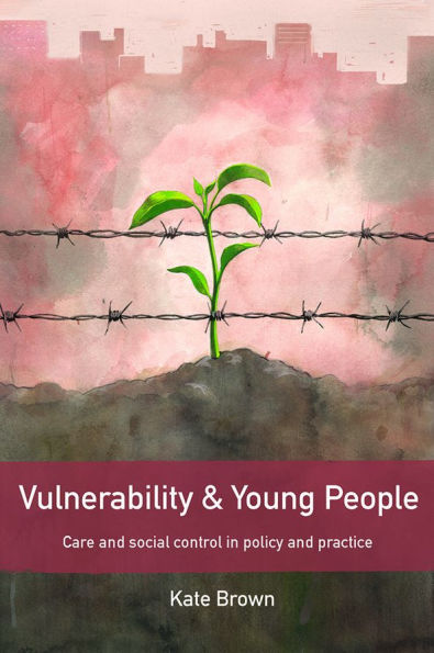 Vulnerability and Young People: Care Social Control Policy Practice