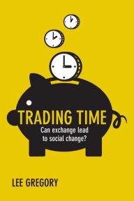 Title: Trading Time: Can Exchange Lead to Social Change?, Author: Lee Gregory