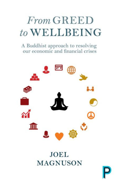 From Greed to Wellbeing: A Buddhist Approach to Resolving Our Economic and Financial Crises