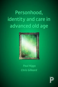 Title: Personhood, Identity and Care in Advanced Old Age, Author: Paul Higgs