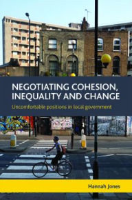 Title: Negotiating Cohesion, Inequality and Change: Uncomfortable Positions in Local Government, Author: Hannah Jones