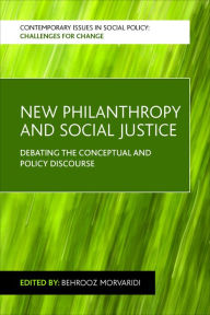 Title: New Philanthropy and Social Justice: Debating the Conceptual and Policy Discourse, Author: Behrooz  Morvaridi