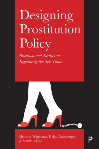 Designing Prostitution Policy: Intention and Reality Regulating the Sex Trade