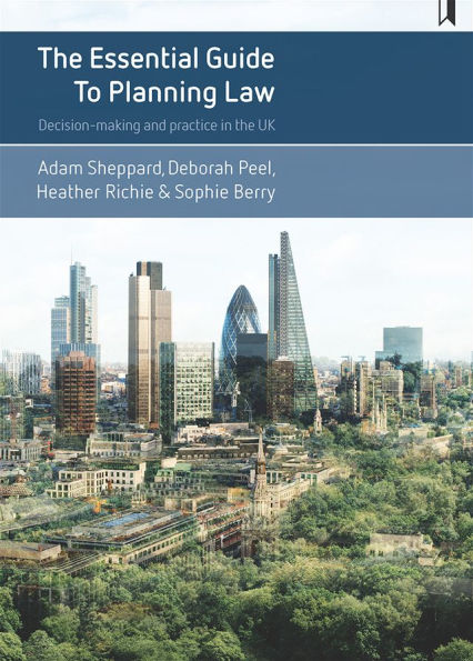 The Essential Guide to Planning Law: Decision-Making and Practice in the UK