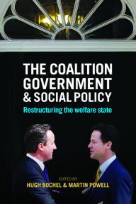 Title: The Coalition Government and Social Policy: Restructuring the Welfare State, Author: Hugh Bochel