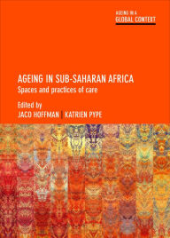 Title: Ageing in Sub-Saharan Africa: Spaces and Practices of Care, Author: Jaco Hoffman