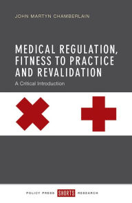 Title: Medical Regulation, Fitness to Practice and Revalidation: A Critical Introduction, Author: John Martyn Chamberlain