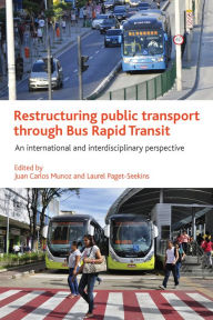 Title: Restructuring Public Transport through Bus Rapid Transit: An International and Interdisciplinary Perspective, Author: Juan Carlos Munoz