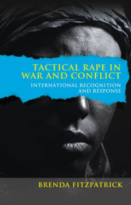 Title: Tactical Rape in War and Conflict: International Recognition and Response, Author: Brenda Fitzpatrick