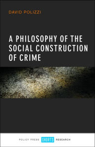 Title: A Philosophy of the Social Construction of Crime, Author: David Polizzi