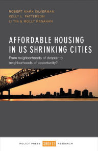 Title: Affordable Housing in US Shrinking Cities: From Neighborhoods of Despair to Neighborhoods of Opportunity?, Author: Robert Mark Silverman