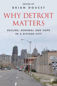 Title: Why Detroit Matters: Decline, Renewal and Hope in a Divided City, Author: Brian Doucet