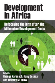 Title: Development in Africa: Refocusing the Lens After the Millennium Development Goals, Author: George Kararach