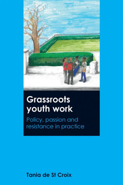 Grassroots Youth Work: Policy, Passion and Resistance Practice