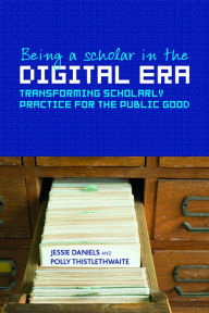 Title: Being a Scholar in the Digital Era: Transforming Scholarly Practice for the Public Good, Author: Jessie Daniels