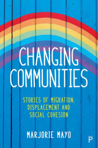 Title: Changing Communities: Stories of Migration, Displacement and Social Cohesion, Author: Marjorie Mayo