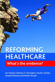 Title: Reforming Healthcare: What's the Evidence?, Author: Ian Greener