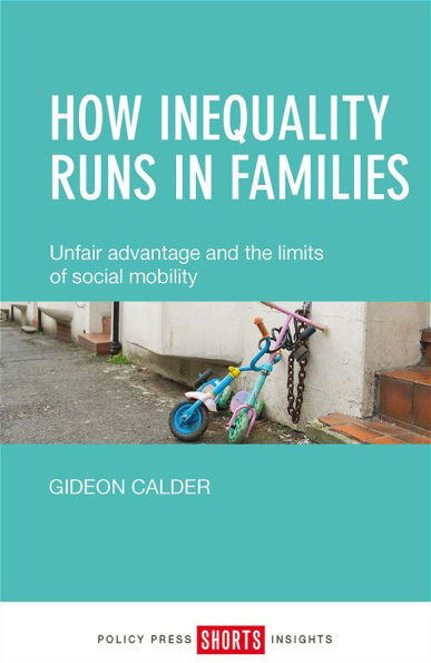 How Inequality Runs Families: Unfair Advantage and the Limits of Social Mobility