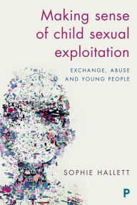 Title: Making Sense of Child Sexual Exploitation: Exchange, Abuse and Young People, Author: Sophie Hallett