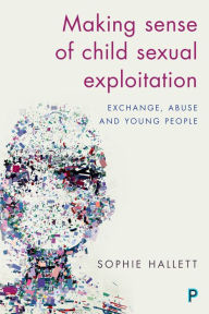 Title: Making Sense of Child Sexual Exploitation: Exchange, Abuse and Young People, Author: Sophie Hallett