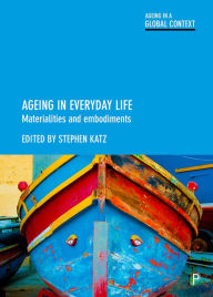 Title: Ageing in Everyday Life: Materialities and Embodiments, Author: Stephen Katz
