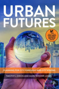 Title: Urban Futures: Planning for City Foresight and City Visions, Author: Timothy J. Dixon