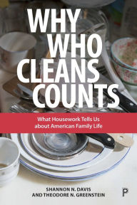 Title: Why Who Cleans Counts: What Housework Tells Us about American Family Life, Author: Shannon N Davis
