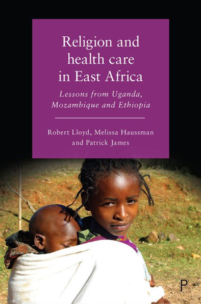 Religion and Health Care East Africa: Lessons from Uganda, Mozambique Ethiopia
