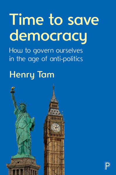 Time to Save Democracy: How Govern Ourselves the Age of Anti-Politics