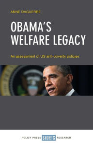 Title: Obama's Welfare Legacy: An Assessment of US Anti-Poverty Policies, Author: Anne Daguerre