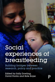 Title: Social Experiences of Breastfeeding: Building Bridges between Research, Policy and Practice, Author: Sally Dowling