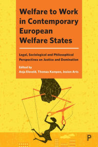 Title: Welfare to Work in Contemporary European Welfare States: Legal, Sociological and Philosophical Perspectives on Justice and Domination, Author: Anja Eleveld