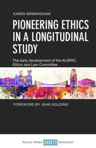 Title: Pioneering Ethics in a Longitudinal Study: The Early Development of the ALSPAC Ethics and Law Committee, Author: Karen Birmingham