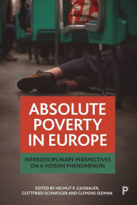 Title: Absolute Poverty in Europe: Interdisciplinary Perspectives on a Hidden Phenomenon, Author: Gottfried Schweiger