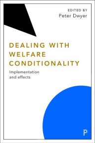 Title: Dealing with Welfare Conditionality: Implementation and Effects, Author: Peter Dwyer