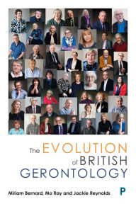 Title: The Evolution of British Gerontology: Personal Perspectives and Historical Developments, Author: Miriam Bernard