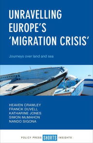 Title: Unravelling Europe's 'Migration Crisis': Journeys Over Land and Sea, Author: Heaven Crawley